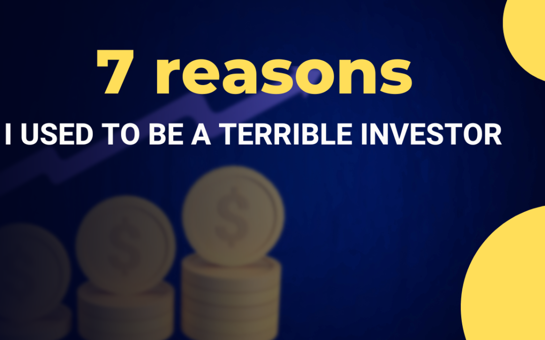 Seven Reasons That I was a Terrible Investor