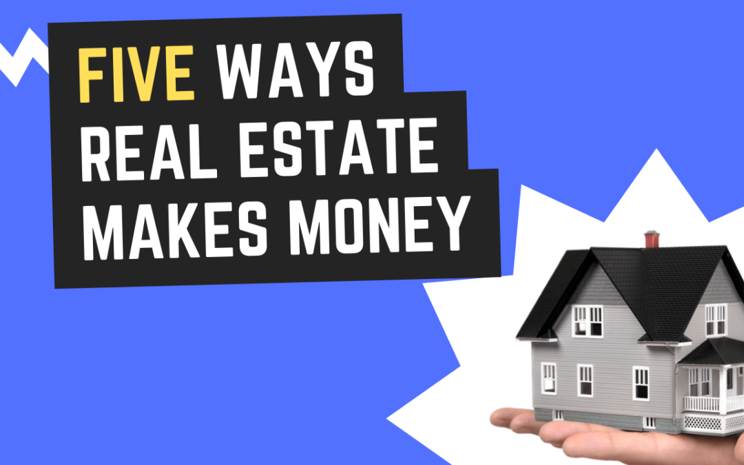 Five Ways Real Estate Makes Money